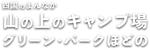 四国のまんなか　山の上のキャンプ場グリーン・パークほどの